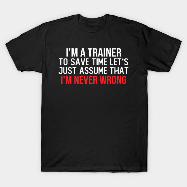 i m a trainer to save time let s just assume that i m never wrong funny masks T-Shirt by T-shirt verkaufen